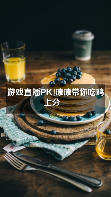 抖音康康😜视频封面：游戏直播PK！康康带你吃鸡上分🎮